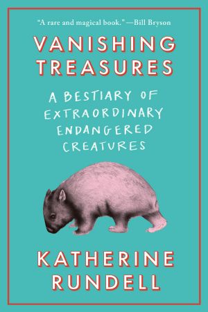 Vanishing Treasures · A Bestiary of Extraordinary Endangered Creatures