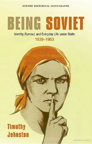 Being Soviet · Identity, Rumour, and Everyday Life Under Stalin 1939-1953