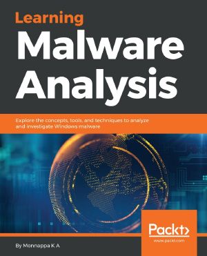 Learning Malware Analysis · Explore the Concepts, Tools, and Techniques to Analyze and Investigate Windows Malware