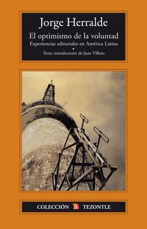 El Optimismo De La Voluntad. Experiencias Editoriales en América Latina (Coleccion Tezontle)