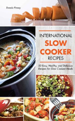 International Slow Cooker Recipes - 50 Easy, Healthy, and Delicious Recipes for Slow Cooked Meals