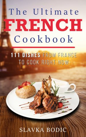 The Ultimate French Cookbook · 111 Dishes From France to Cook Right Now (World Cuisines Book 8)