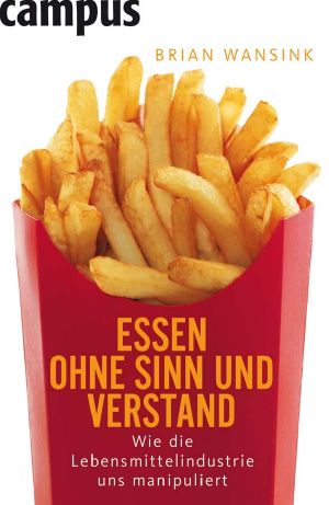 Essen ohne Sinn und Verstand · Wie die Lebensmittelindustrie uns manipuliert