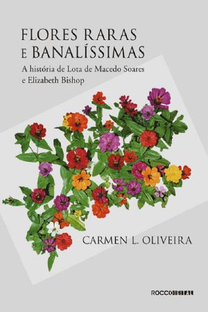 Flores Raras E Banalíssimas · A História De Lota De Macedo Soares E Elizabeth Bishop