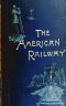 The American Railway, Its Construction, Development, Management and Appliances