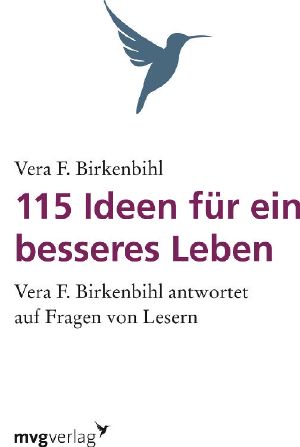 115 Ideen für ein besseres Leben · Vera F. Birkenbiehl antwortet auf Fragen von Lesern