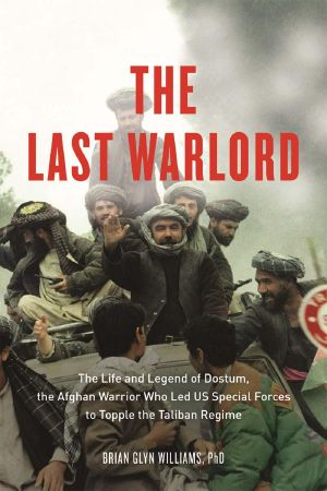 The Last Warlord · The Life and Legend of Dostum, the Afghan Warrior Who Led US Special Forces to Topple the Taliban Re