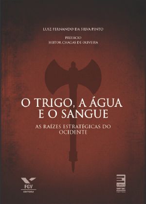 O Trigo a Agua E O Sangue as Raizes Estrategicas Do Ocidente