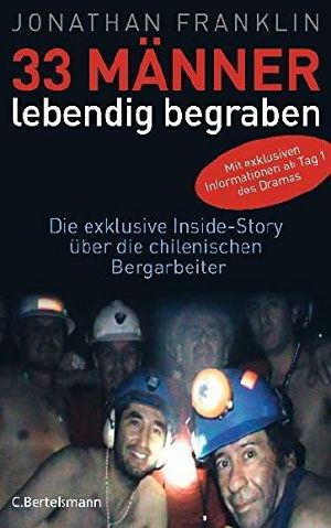 33 Männer lebendig begraben - Die exklusive Inside-Story ueber die chilenischen Bergarbeiter