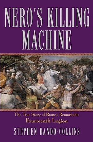 Nero's Killing Machine · The True Story of Rome's Remarkable Fourteenth Legion