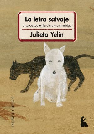 La Letra Salvaje. Ensayos Sobre Literatura Y Animalidad