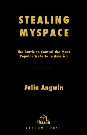 Stealing MySpace · the Battle to Control the Most Popular Website in America