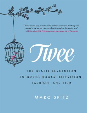 Twee · The Gentle Revolution in Music, Books, Television, Fashion and Film (9780062213051)