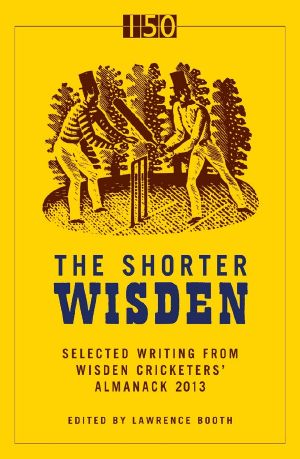 The Shorter Wisden · Selected Writing From Wisden Cricketers' Almanac 2013