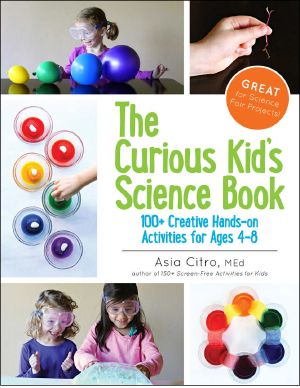 The Curious Kid's Science Book · 100+ Creative Hands-On Activities for Ages 4-8