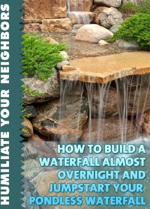 How to Build a Waterfall Almost Overnight and Jumpstart Your Pondless Waterfall