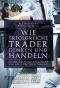 Wie erfolgreiche Trader denken und handeln · Grundlagen und Strategien für erfolgreiches Trading