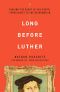 Long Before Luther · Tracing the Heart of the Gospel From Christ to the Reformation