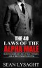 ALPHA MALE · the 40 Laws of the Alpha Male · How to Dominate Life, Attract Women, and Achieve Massive Success (Confidence, Charisma, Men's Health, Attract ... Confidence, Self Discipline, Motivational)