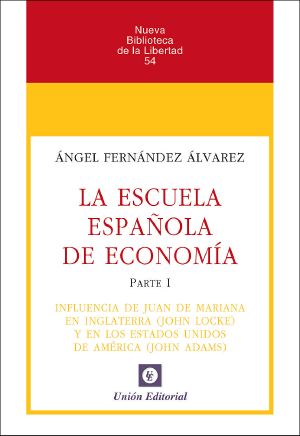 La Escuela Española De Economía · Parte I. Influencia De Juan De Mariana en Inglaterra (John Locke) Y Los Estados Unidos De América (John Adams) (Nueva ... De La Libertad Nº 54)