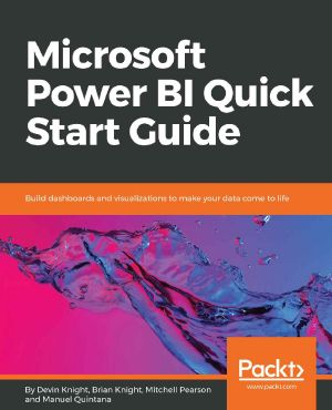 Microsoft Power BI Quick Start Guide · Build Dashboards and Visualizations to Make Your Data Come to Life