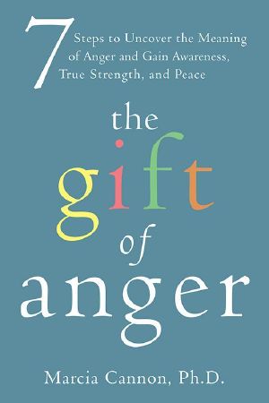 The Gift of Anger · Seven Steps to Uncover the Meaning of Anger and Gain Awareness, True Strength, and Peace