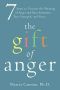 The Gift of Anger · Seven Steps to Uncover the Meaning of Anger and Gain Awareness, True Strength, and Peace