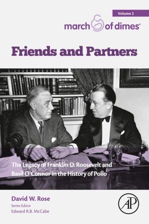 Friends and Partners, The Legacy of Franklin D. Roosevelt and Basil O’Connor in the History of Polio