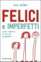 Felici E Imperfetti. Come Smettere Di Fare Gli Ipergenitori