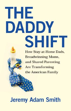 Daddy Shift · How Stay-at-Home Dads, Breadwinning Moms, and Shared Parenting Are Transforming the American Family