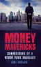 Money Mavericks · Confessions of a Hedge Fund Manager (Financial Times Series)