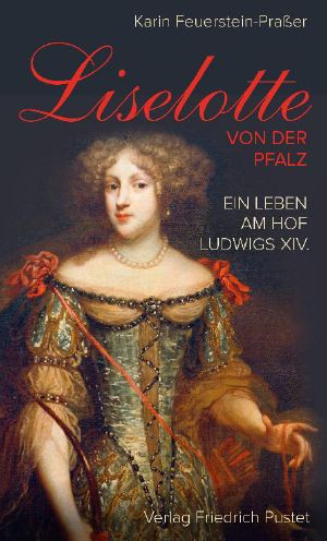 Liselotte von der Pfalz · Ein Leben am Hof Ludwigs XVI.