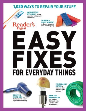 Reader's Digest Easy Fixes for Everyday Things, 1,020 Ways to Repair Your Stuff