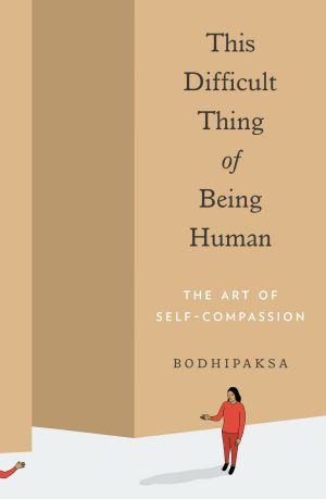 This Difficult Thing of Being Human, The Art of Self-Compassion