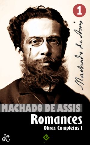 Obras Completas de Machado de Assis I: Romances Completos (Edição Definitiva)