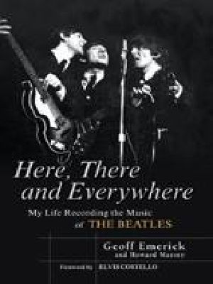 Here, There and Everywhere · My Life Recording the Music of the Beatles