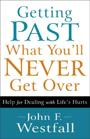 Getting Past What You'll Never Get Over · Help for Dealing With Life's Hurts