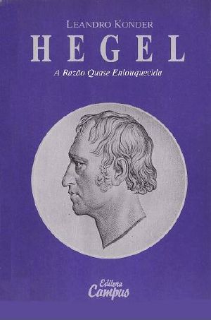Hegel · A Razão Quase Enlouquecida