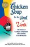 Chicken Soup for the Soul at Work · 101 Stories of Courage, Compassion & Creativity in the Workplace