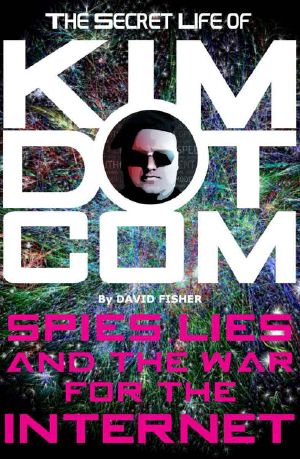 The Secret Life of Kim Dotcom · Spies, Lies and the War for the Internet