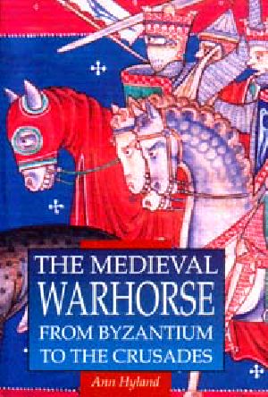 Medieval Warhorse: From Byzantium To The Crusades