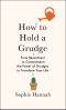 How to Hold a Grudge · From Resentment to Contentment—The Power of Grudges to Transform Your Life