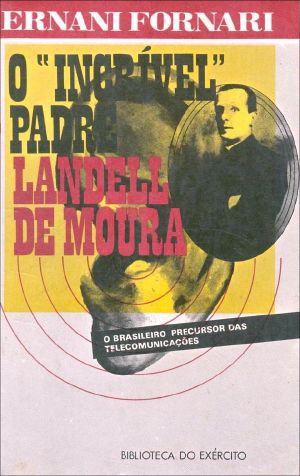 O "Incrível" Padre Landell De Moura · História Triste De Um Inventor Brasileiro