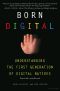 Born Digital · Understanding the First Generation of Digital Natives