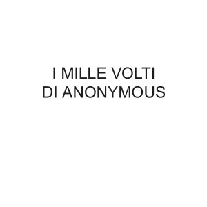 I Mille Volti Di Anonymous