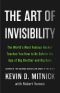 The Art of Invisibility · The World’s Most Famous Hacker Teaches You How to Be Safe in the Age of Big Brother and Big Data