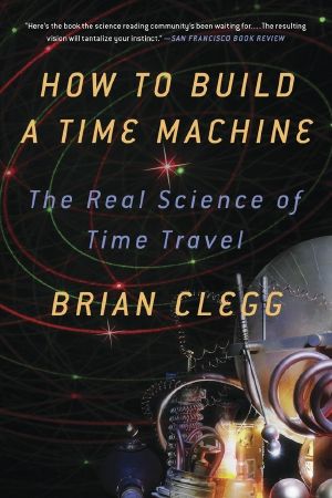 How to Build a Time Machine · the Real Science of Time Travel