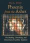 Phoenix From the Ashes · The Making, Unmaking, and Restoration of Catholic Tradition