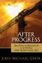 After Progress · Reason and Religion at the End of the Industrial Age