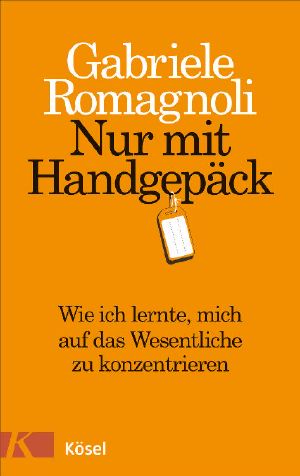 Nur mit Handgepäck · Wie ich lernte, mich auf das Wesentliche zu konzentrieren